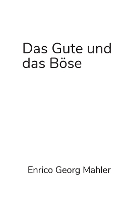 Das Gute und das Böse - Enrico Georg Mahler