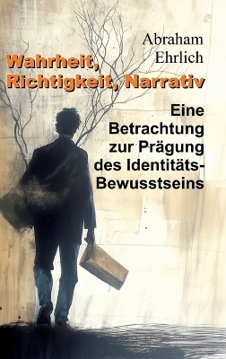 Wahrheit, Richtigkeit, Narrativ - Abraham Ehrlich