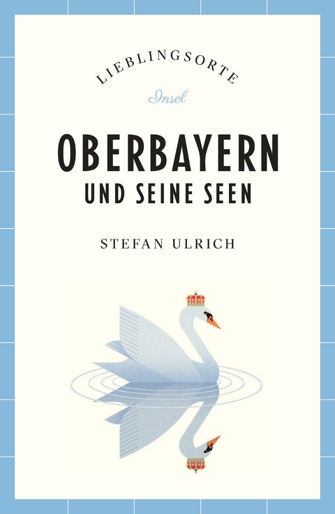 Oberbayern und seine Seen Reiseführer LIEBLINGSORTE - Stefan Ulrich