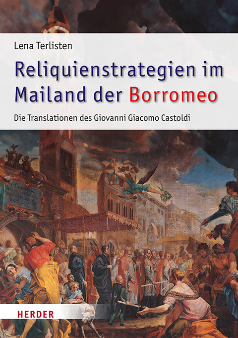 Reliquienstrategien im Mailand der Borromeo - Lena Terlisten