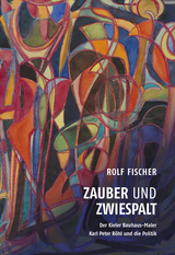 Zauber und Zwiespalt – Der Kieler Bauhaus-Maler Karl Peter Röhl und die Politik - Rolf Fischer