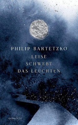 Leise schwebt das Leuchten - Philip Bartetzko