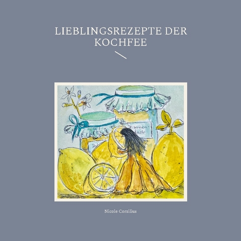 Lieblingsrezepte der Kochfee - Nicole Corzilius