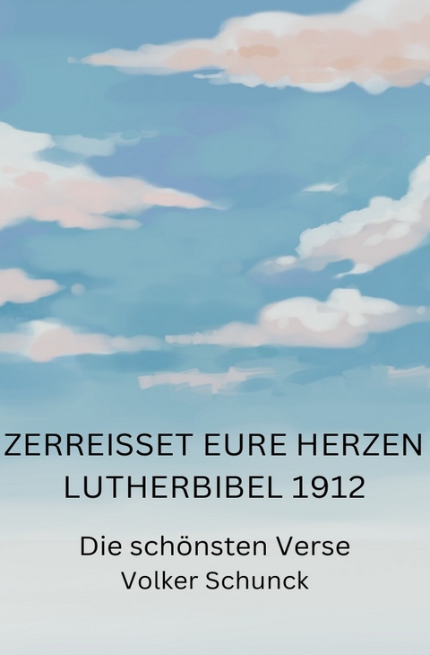 Zerreißet eure Herzen - Lutherbibel 1912 - Volker Schunck