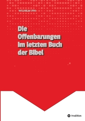 Die Offenbarungen im letzten Buch der Bibel - Wilhelm Uth