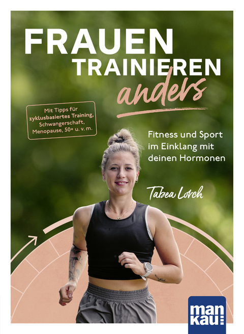 Frauen trainieren anders. Fitness und Sport im Einklang mit deinen Hormonen - Tabea Lorch