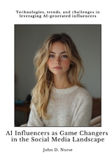 AI Influencers as Game Changers in the Social Media Landscape - John D. Norse