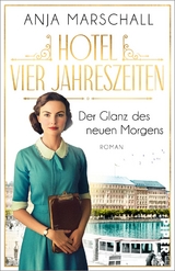 Hotel Vier Jahreszeiten – Der Glanz des neuen Morgens - Anja Marschall