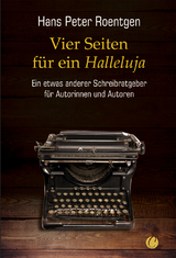 Vier Seiten für ein Halleluja - ein etwas anderer Schreibratgeber für Autorinnen und Autoren - Hans Peter Roentgen