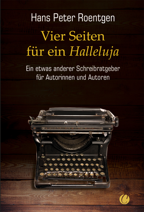 Vier Seiten für ein Halleluja - ein etwas anderer Schreibratgeber für Autorinnen und Autoren - Hans Peter Roentgen