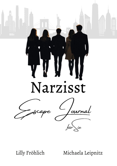 Narzisst Escape Journal für Sie - Interaktives Journal für Frauen zur Heilung von Narzissmus, Bewältigung toxischer Beziehungen, Stärkung des Selbstwerts und emotionalen Befreiung. - Lilly Fröhlich, Michaela Leipnitz