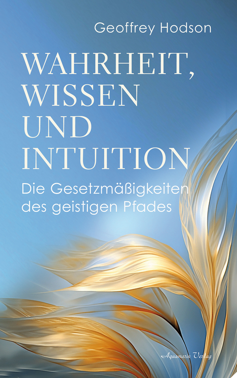 Wahrheit, Wissen und Intuition - Geoffrey Hodson