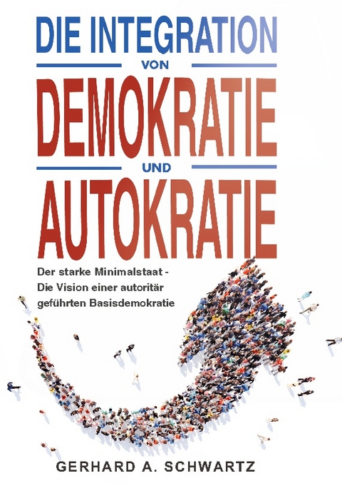 Die Integration von Demokratie und Autokratie - Der starke Minimalstaat - Gerhard A. Schwartz