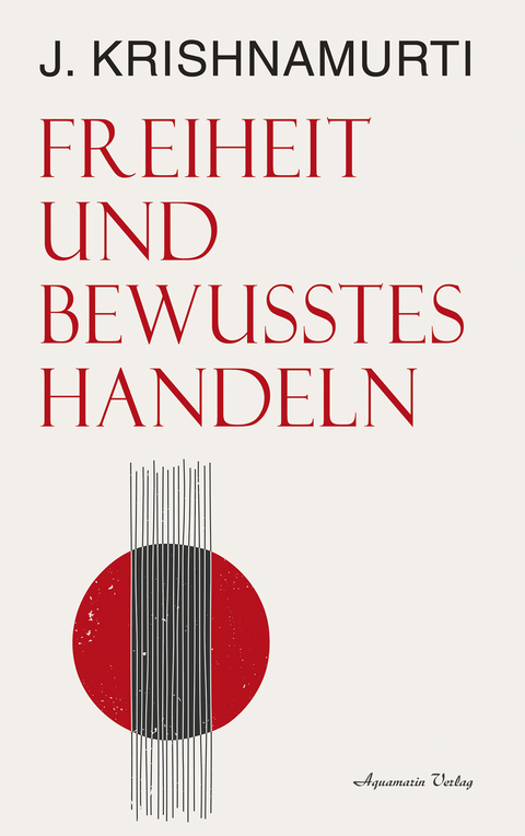 Freiheit und bewusstes Handeln - Jiddu Krishnamurti