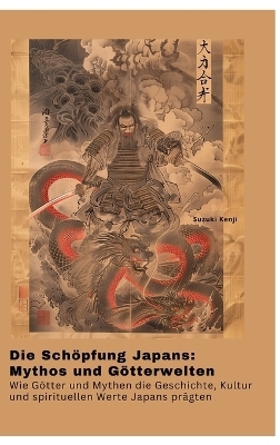 Die Schöpfung Japans: Mythos und Götterwelten - Suzuki Kenji