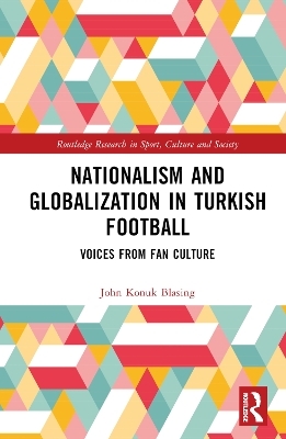 Nationalism and Globalization in Turkish Football - John Konuk Blasing