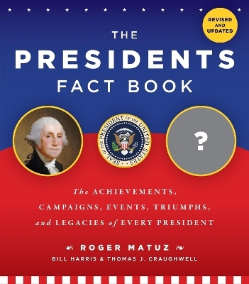 The Presidents Fact Book - Bill Harris, Roger Matuz, Thomas J. Craughwell