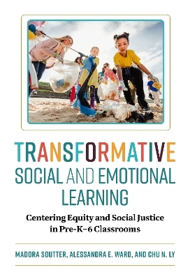 Transformative Social and Emotional Learning - Madora Soutter, Alessandra E. Ward, Chu N. Ly