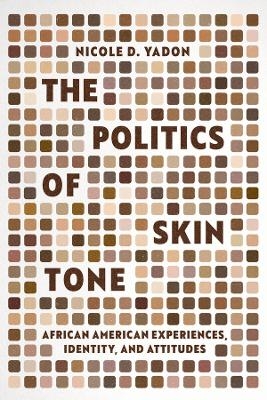 The Politics of Skin Tone - Nicole D. Yadon