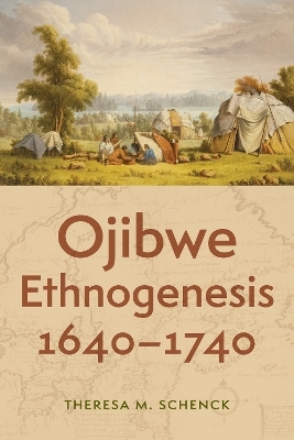 Ojibwe Ethnogenesis, 1640–1740 - Theresa M. Schenck