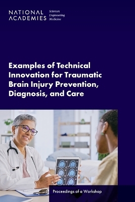 Examples of Technical Innovation for Traumatic Brain Injury Prevention, Diagnosis, and Care - Engineering National Academies of Sciences  and Medicine,  Health and Medicine Division,  Board on Health Sciences Policy,  Forum on Traumatic Brain Injury