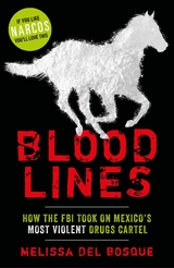 Bloodlines - How the FBI took on Mexico's most violent drugs cartel - Melissa del Bosque