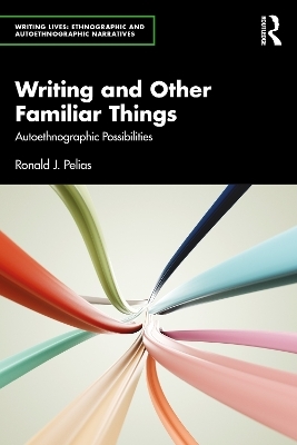 Writing and Other Familiar Things - Ronald J. Pelias