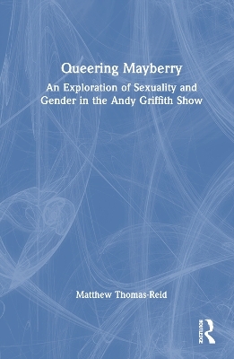 Queering Mayberry - Matthew Thomas-Reid