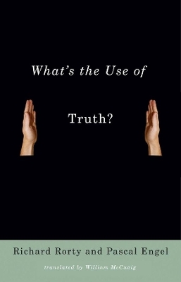 What's the Use of Truth? - Richard Rorty, Pascal Engel