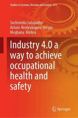 Industry 4.0 a way to achieve occupational health and safety - Suchismita Satapathy, Arturo Realyvásquez-Vargas, Meghana Mishra