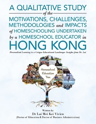 A Qualitative Study Of The Motivations, Challenges, Methodologies And Impacts Of Homeschooling Undertaken By A Homeschool Educator In Hong Kong - Dr Lai Mei Kei Vivien