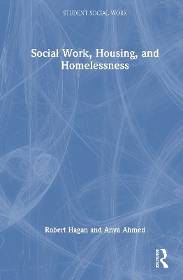 Social Work, Housing, and Homelessness - Robert Hagan, Anya Ahmed