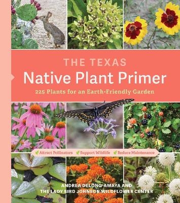 The Texas Native Plant Primer - Andrea DeLong-Amaya, Lady Bird Johnson Wildflower Center