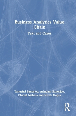 Business Analytics Value Chain - Tanushri Banerjee, Arindam Banerjee, Dhaval Maheta, Vivek Gupta