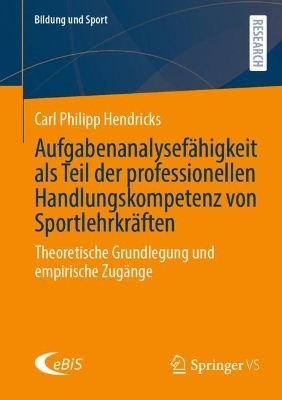 Aufgabenanalysefähigkeit als Teil der professionellen Handlungskompetenz von Sportlehrkräften - Carl Philipp Hendricks