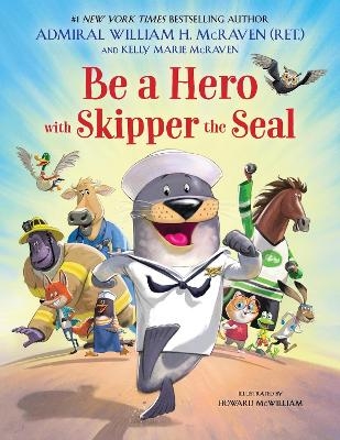 Be a Hero with Skipper the Seal - Kelly Marie McRaven, William H McRaven