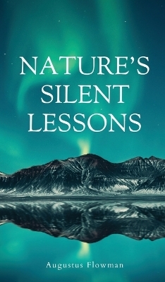 Nature's Silent Lessons - Augustus Flowman