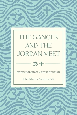 The Ganges and the Jordan Meet - John Martin Sahajananda