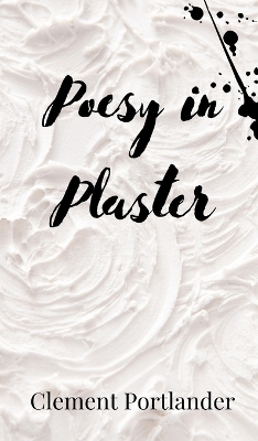 Poesy in Plaster - Clement Portlander