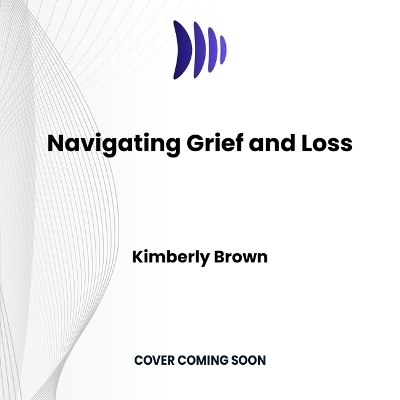 Navigating Grief and Loss - Kimberly Brown