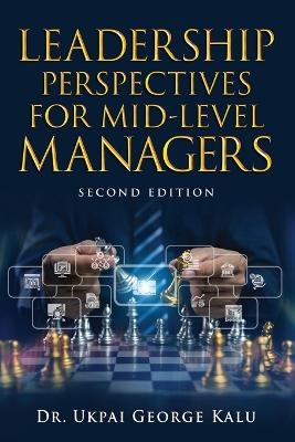 Leadership Perspectives for Mid-Level Managers - Dr Ukpai George Kalu