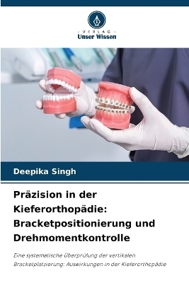 Präzision in der Kieferorthopädie - Deepika Singh