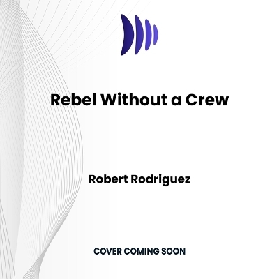 Rebel Without a Crew - Robert Rodriguez