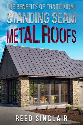 The Benefits of Traditional Standing Seam Metal Roofs - Reed Sinclair