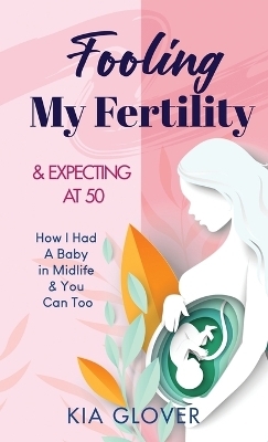 Fooling My Fertility & Expecting At 50 - Kia Glover