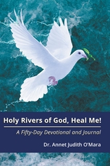 Holy Rivers of God, Heal Me! - Annet Judith O'Mara