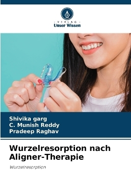 Wurzelresorption nach Aligner-Therapie - Shivika Garg, C Munish Reddy, Pradeep Raghav