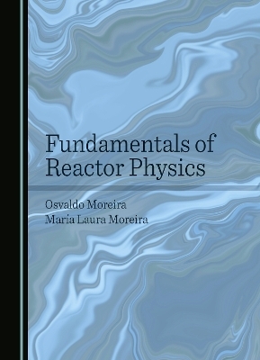 Fundamentals of Reactor Physics - Osvaldo Moreira, María Laura Moreira