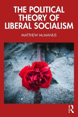 The Political Theory of Liberal Socialism - Matthew McManus