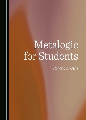 Metalogic for Students - Roderic A. Girle